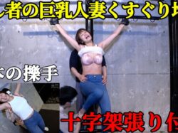 【人妻処刑台】巨乳スレンダー美女・玉城夏帆が「十字架」に張り付けられ、晒し物にされる屈辱！ ピンと張った脇腹を指先でこちょこちょ
